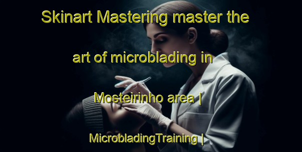 Skinart Mastering master the art of microblading in Mosteirinho area | MicrobladingTraining | MicrobladingClasses | SkinartTraining-Portugal